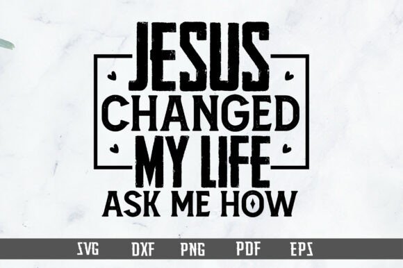 Jesus Changed My Life SVG — T-Shirt Designs
